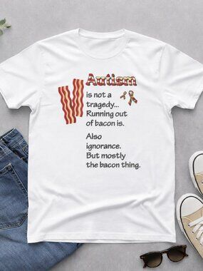 🥓 Autism Is Not A Tragedy Running Out Of Bacon Is Funny Graphic Tee 😂